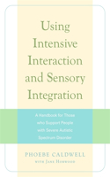 Using Intensive Interaction and Sensory Integration: A Handbook for Those Who Support People with Severe Autistic Spectrum Disorder