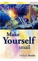 Make Yourself Small