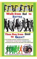 Walk from Bad to Better, Then Run from Good to Great!