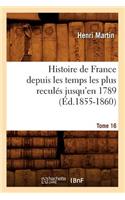 Histoire de France Depuis Les Temps Les Plus Reculés Jusqu'en 1789. Tome 16 (Éd.1855-1860)