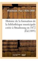 Histoire de la Formation de la Bibliothèque Municipale Créée À Strasbourg En 1872