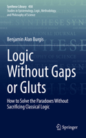 Logic Without Gaps or Gluts: How to Solve the Paradoxes Without Sacrificing Classical Logic(458 Synthese Library)