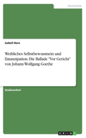 Weibliches Selbstbewusstsein und Emanzipation. Die Ballade Vor Gericht von Johann Wolfgang Goethe