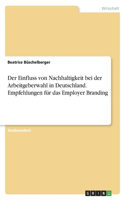 Der Einfluss von Nachhaltigkeit bei der Arbeitgeberwahl in Deutschland. Empfehlungen für das Employer Branding
