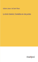 droit chemin; Comédie en cinq actes