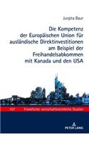 Die Kompetenz der Europaeischen Union fuer auslaendische Direktinvestitionen am Beispiel der Freihandelsabkommen mit Kanada und den USA
