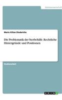 Die Problematik der Sterbehilfe. Rechtliche Hintergründe und Positionen