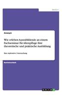 Wie erleben Auszubildende an einem Fachseminar für Altenpflege ihre theoretische und praktische Ausbildung: Eine explorative Untersuchung