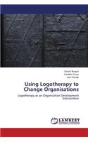 Using Logotherapy to Change Organisations