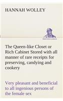 The Queen-like Closet or Rich Cabinet Stored with all manner of rare receipts for preserving, candying and cookery. Very pleasant and beneficial to all ingenious persons of the female sex