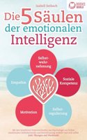 Die 5 Saulen der emotionalen Intelligenz: Mit den bewahrten Powermethoden aus der Psychologie zur hohen emotionalen Selbstkontrolle und Beeinflussung anderer und sich selbst (inkl Ubungen & Workbook)