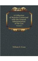 A Collection of Statutes Connected with the General Administration of the Law Volume 6