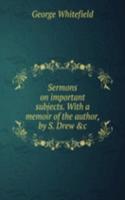 Sermons on important subjects. With a memoir of the author, by S. Drew &c