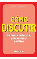 Como Discutir. de Forma Poderosa, Persuasiva Y Positiva