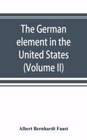 German element in the United States with special reference to its political, moral, social, and educational influence (Volume II)
