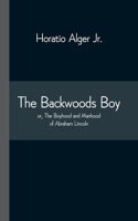 Backwoods Boy; or, The Boyhood and Manhood of Abraham Lincoln