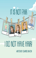 It Is Not Fair I Do Not Have Hair