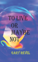 To Live or Maybe Not