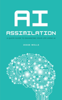 AI Assimilation: A Quick Guide to Enhancing Your Life Using AI