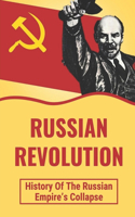 Russian Revolution: History Of The Russian Empire's Collapse: History Of Russian Revolution Of 1917