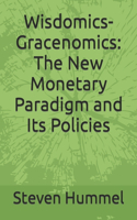 Wisdomics-Gracenomics: The New Monetary Paradigm and Its Policies