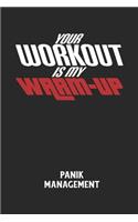 YOUR WORKOUT IS MY WARM-UP - Panik Management