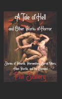 A Tale of Hell and Other Works of Horror: Stories of Wizards, Werewolves, Serial Killers, Alien Worlds, and the Damned