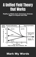 Unified Field Theory that Works: Reality Is Made from Conscious Choices: Signs of Psyche and God