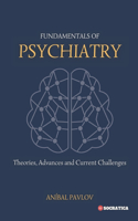 Fundamentals of Psychiatry: Theories, Advances and Current Challenges(The Human Mind: A Comprehensive Approach to Psychiatry Across the Lifespan)