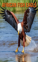 African Fish Eagle: Fun and Educational Book for Kids with Amazing Facts and Pictures