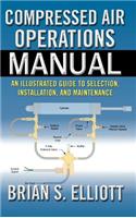 Compressed Air Operations Manual: An Illustrated Guide to Selection, Installation, Applications, And Maintenance