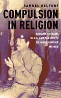 Compulsion in Religion: Saddam Hussein, Islam, and the Roots of Insurgencies in Iraq
