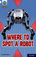 Project X Origins: White Book Band, Oxford Level 10: Where to Spot a Robot: (Project X Origins)