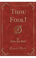 Thou Fool! (Classic Reprint): (English)