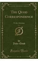 The Quod Correspondence, Vol. 1: Or the Attorney (Classic Reprint)(English)