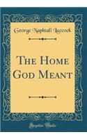 The Home God Meant (Classic Reprint)