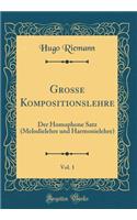 Grosse Kompositionslehre, Vol. 1: Der Homophone Satz (Melodielehre und Harmonielehre) (Classic Reprint)