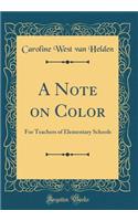 A Note on Color: For Teachers of Elementary Schools (Classic Reprint)