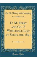 D. M. Ferry and Co. 'S Wholesale List of Seeds for 1891 (Classic Reprint)