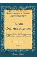 Radio Communication, Vol. 1: Hearings Before the Committee on the Merchant Marine and Fisheries (Classic Reprint)