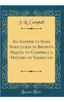 An Answer to Some Strictures in Brown's Sequel to Campbell's History of Yarmouth (Classic Reprint)