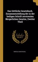 Göttliche Gesetzbuch. Zusammenstellung der in der heiligen Schrift zerstreuten Bürgerlichen Gesetze, Zweiter Theil