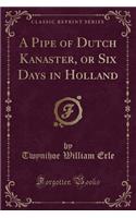 A Pipe of Dutch Kanaster, or Six Days in Holland (Classic Reprint)