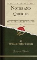 Notes and Queries, Vol. 6: A Medium of Inter-Communication for Literary Men, General Readers, Etc.; July-December 1864 (Classic Reprint)