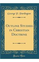 Outline Studies in Christian Doctrine (Classic Reprint)