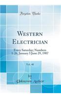 Western Electrician, Vol. 40: Every Saturday; Numbers 1-26, January 5 June 29, 1907 (Classic Reprint): Every Saturday; Numbers 1-26, January 5 June 29, 1907 (Classic Reprint)