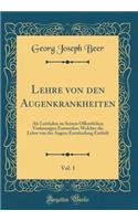 Lehre Von Den Augenkrankheiten, Vol. 1: ALS Leitfaden Zu Seinen ï¿½ffentlichen Vorlesungen Entworfen; Welcher Die Lehre Von Der Augen-Entzï¿½ndung Enthï¿½lt (Classic Reprint)