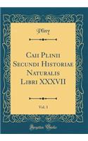 Caii Plinii Secundi Historiae Naturalis Libri XXXVII, Vol. 3 (Classic Reprint)