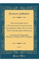 Dictionnaire pour l'Intelligence des Auteurs Classiques, Grecs Et Latins, Tants Sacrés Que Profanes, Vol. 3: Contenant la Géographie, l'Histoire, la Fable, Et les Antiquités (Classic Reprint)
