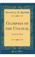 Glimpses of the Unusual: Around the World (Classic Reprint)